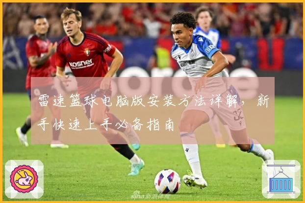 雷速篮球电脑版安装方法详解，新手快速上手必备指南
