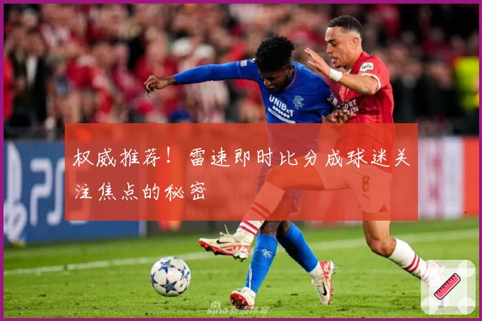 权威推荐！雷速即时比分成球迷关注焦点的秘密