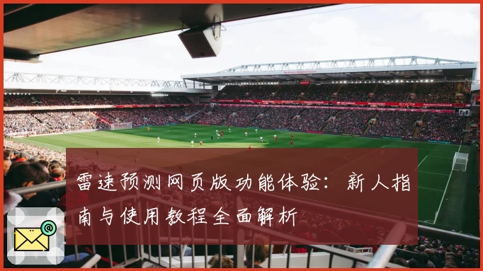 雷速预测网页版功能体验：新人指南与使用教程全面解析
