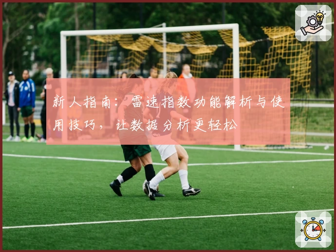 新人指南：雷速指数功能解析与使用技巧，让数据分析更轻松