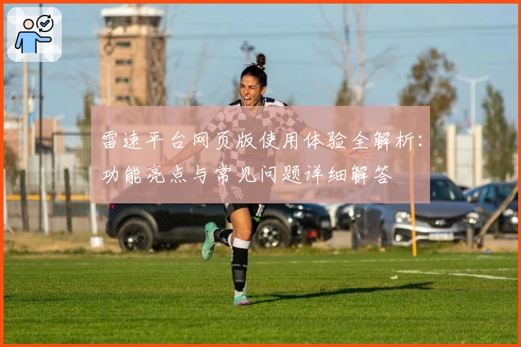 雷速平台网页版使用体验全解析：功能亮点与常见问题详细解答