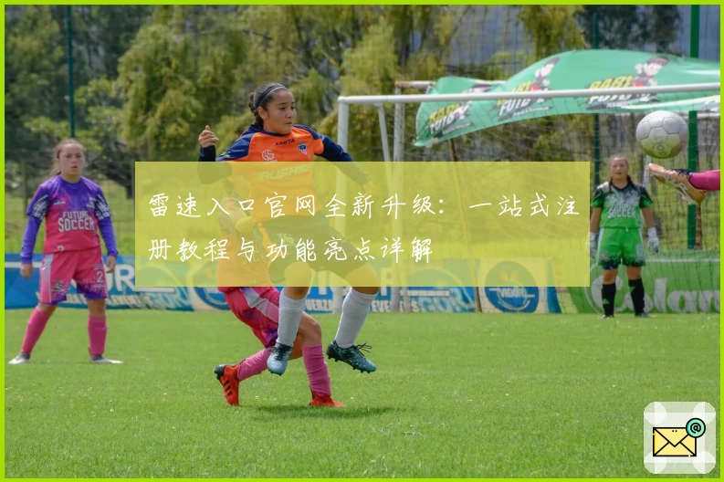雷速入口官网全新升级：一站式注册教程与功能亮点详解