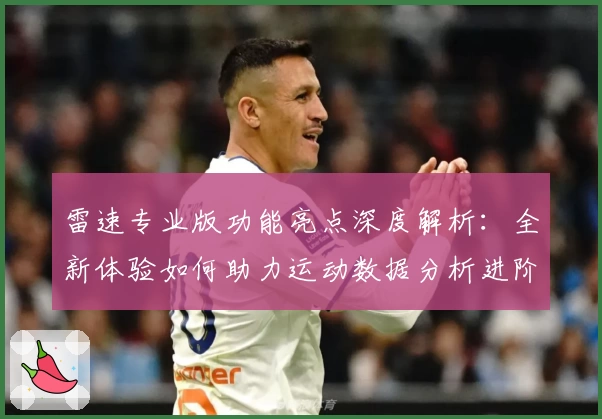 雷速专业版功能亮点深度解析：全新体验如何助力运动数据分析进阶
