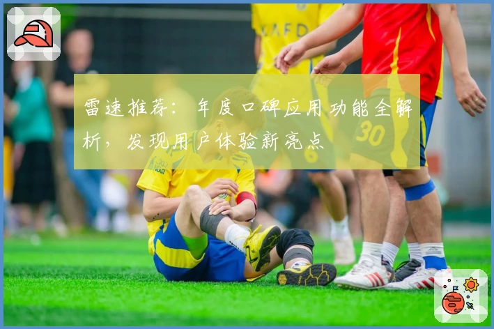 雷速推荐：年度口碑应用功能全解析，发现用户体验新亮点