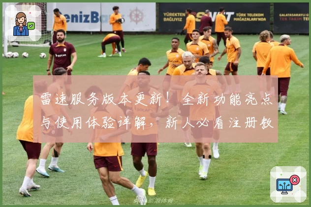 雷速服务版本更新！全新功能亮点与使用体验详解，新人必看注册教程