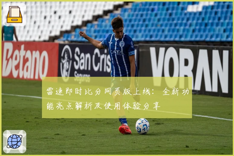 雷速即时比分网页版上线：全新功能亮点解析及使用体验分享