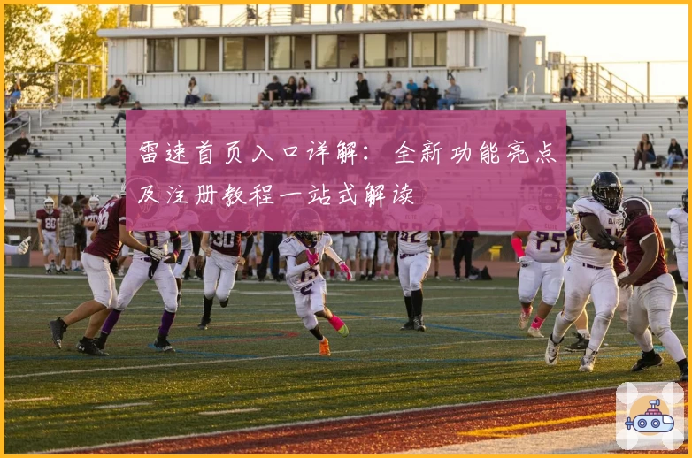 雷速首页入口详解：全新功能亮点及注册教程一站式解读