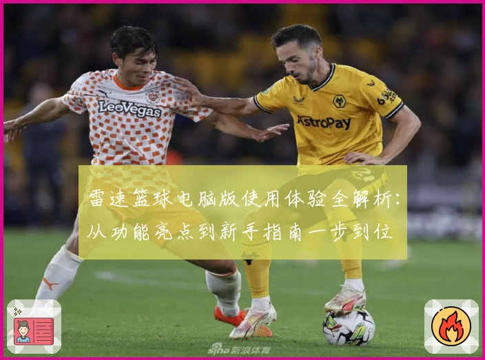 雷速篮球电脑版使用体验全解析：从功能亮点到新手指南一步到位